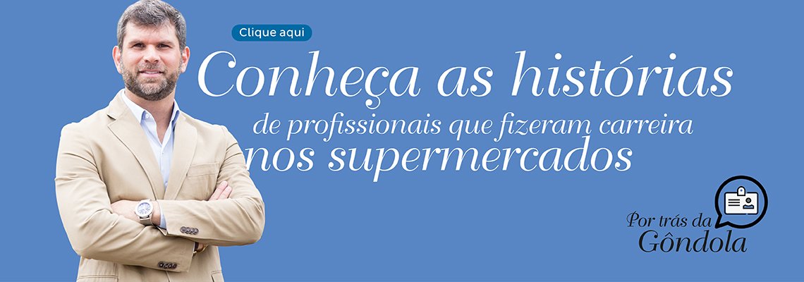 Série por Trás Da Gôndola – Histórias de profissionais que fizeram carreira nos supermercados